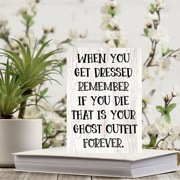 When You Get Dressed Remember If You Die That Is Your Ghost Outfit Forever Sign